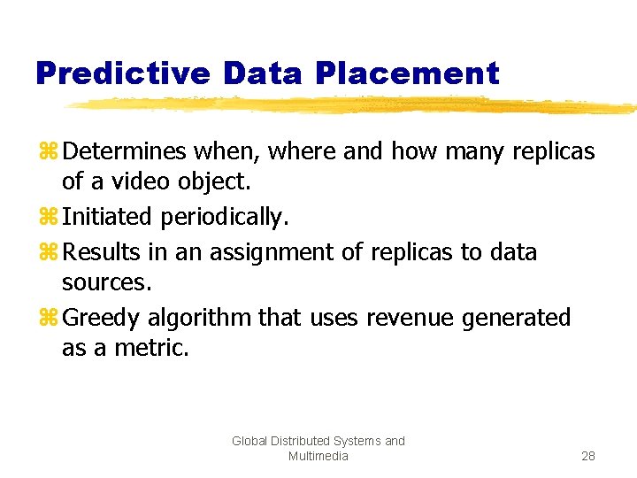Predictive Data Placement z Determines when, where and how many replicas of a video