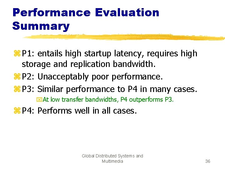 Performance Evaluation Summary z P 1: entails high startup latency, requires high storage and