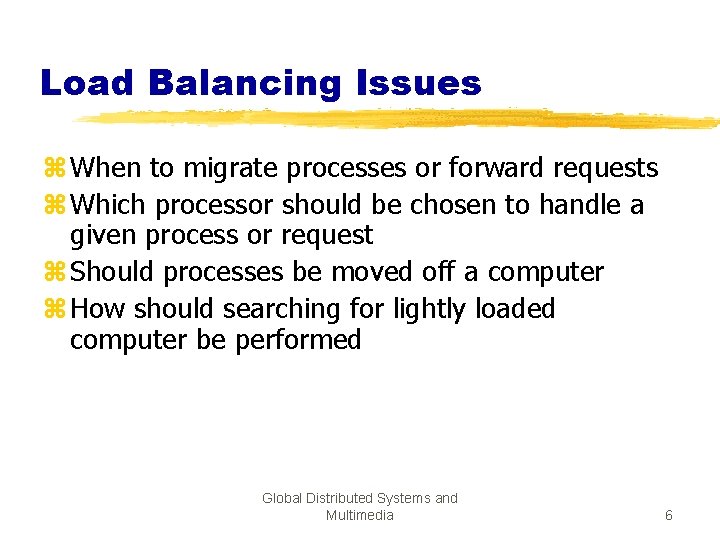Load Balancing Issues z When to migrate processes or forward requests z Which processor