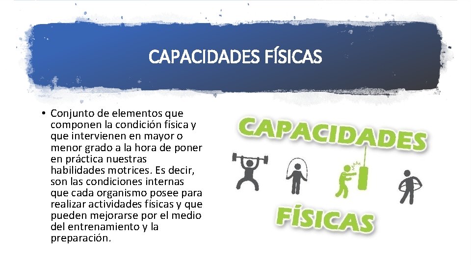 CAPACIDADES FÍSICAS • Conjunto de elementos que componen la condición física y que intervienen