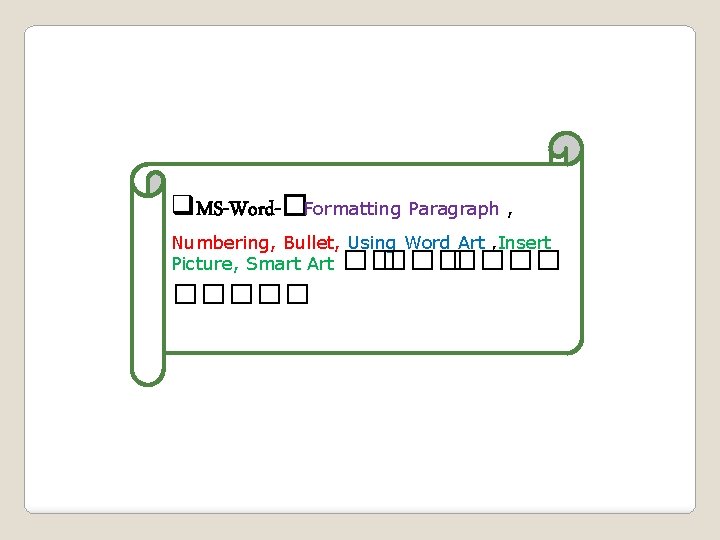 q. MS-Word-�Formatting Paragraph , Numbering, Bullet, Using Word Art , Insert Picture, Smart Art