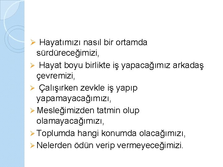 Ø Hayatımızı nasıl bir ortamda sürdüreceğimizi, Ø Hayat boyu birlikte iş yapacağımız arkadaş çevremizi,