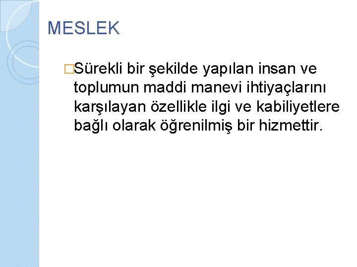 MESLEK �Sürekli bir şekilde yapılan insan ve toplumun maddi manevi ihtiyaçlarını karşılayan özellikle ilgi