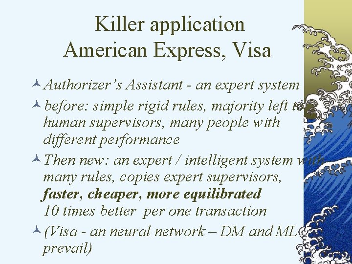 Killer application American Express, Visa ©Authorizer’s Assistant - an expert system ©before: simple rigid