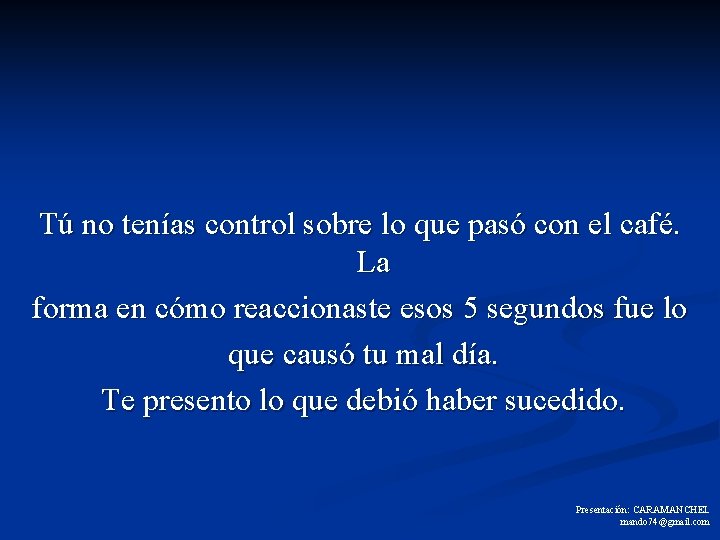 Tú no tenías control sobre lo que pasó con el café. La forma en