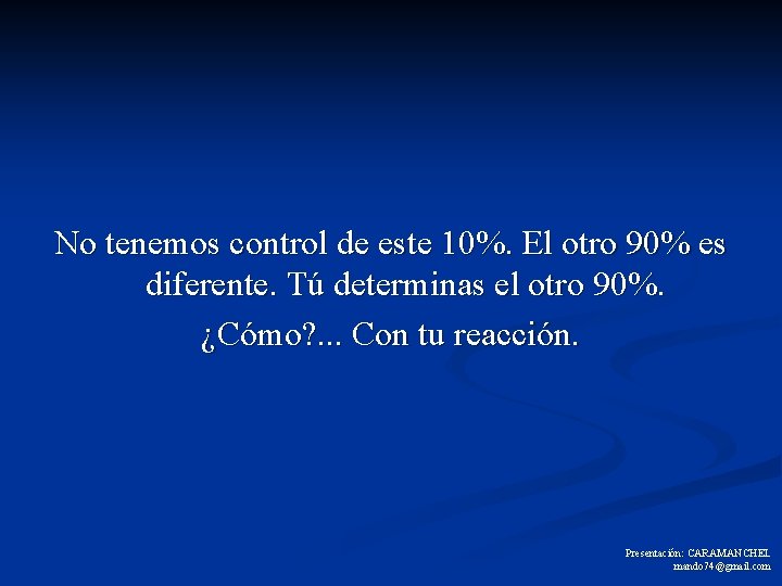 No tenemos control de este 10%. El otro 90% es diferente. Tú determinas el