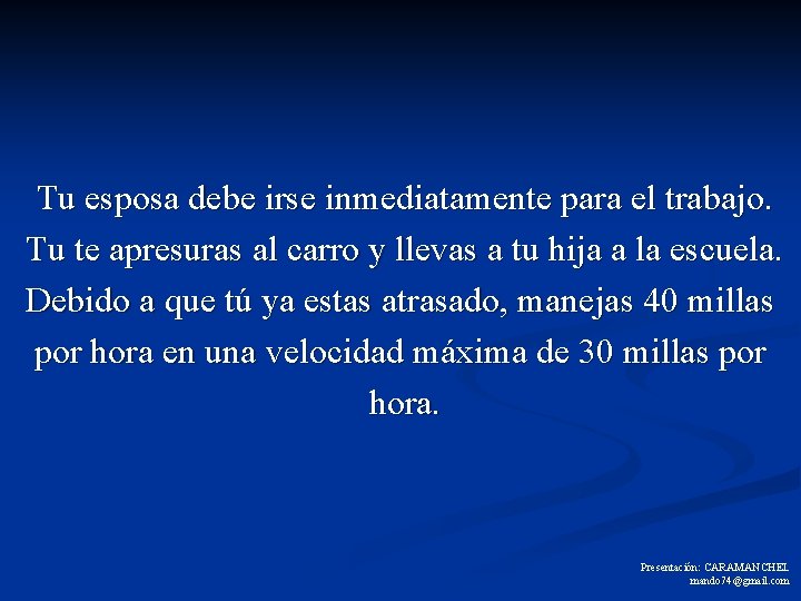 Tu esposa debe irse inmediatamente para el trabajo. Tu te apresuras al carro y