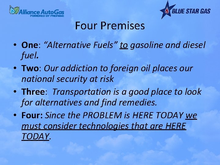 Four Premises • One: “Alternative Fuels” to gasoline and diesel fuel. • Two: Our