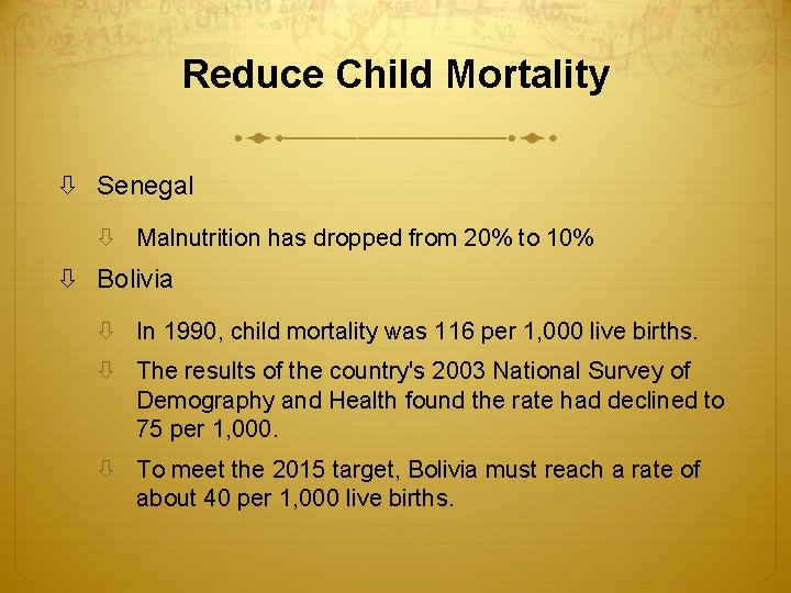 Reduce Child Mortality Senegal Malnutrition has dropped from 20% to 10% Bolivia In 1990,