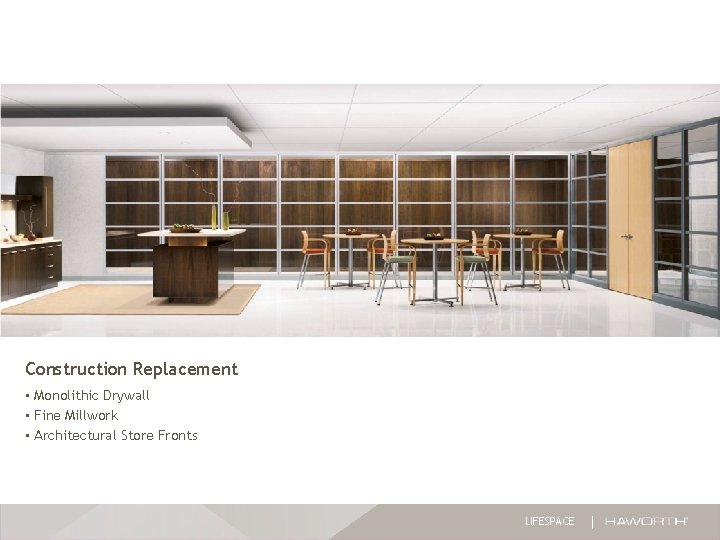 Construction Replacement • Monolithic Drywall • Fine Millwork • Architectural Store Fronts LIFESPACE Construction Replacement • Monolithic Drywall • Fine Millwork • Architectural Store Fronts LIFESPACE
