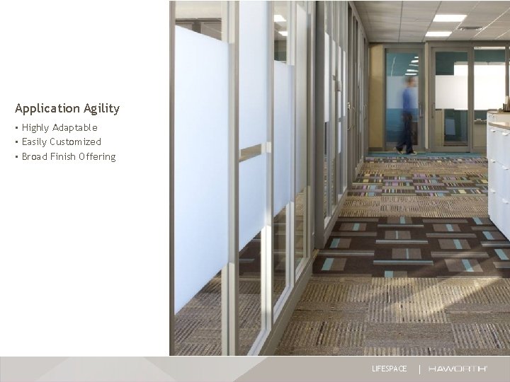 Application Agility • Highly Adaptable • Easily Customized • Broad Finish Offering LIFESPACE Application Agility • Highly Adaptable • Easily Customized • Broad Finish Offering LIFESPACE