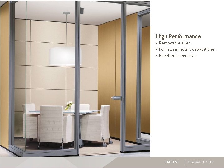 High Performance • Removable tiles • Furniture mount capabilities • Excellent acoustics ENCLOSE High Performance • Removable tiles • Furniture mount capabilities • Excellent acoustics ENCLOSE
