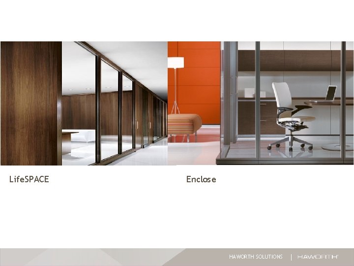 Life. SPACE Enclose HAWORTH SOLUTIONS Life. SPACE Enclose HAWORTH SOLUTIONS