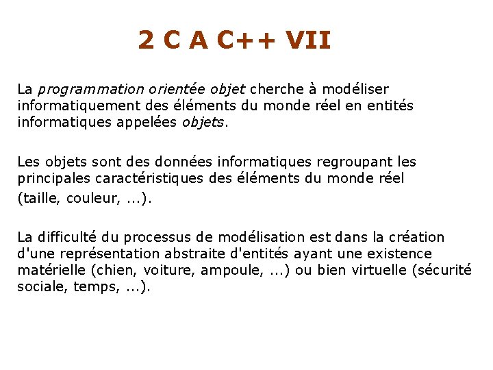 2 C A C++ VII La programmation orientée objet cherche à modéliser informatiquement des