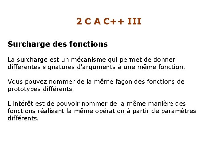 2 C A C++ III Surcharge des fonctions La surcharge est un mécanisme qui