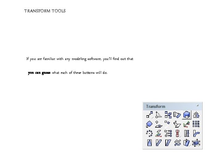 TRANSFORM TOOLS If you are familiar with any modeling software, you’ll find out that