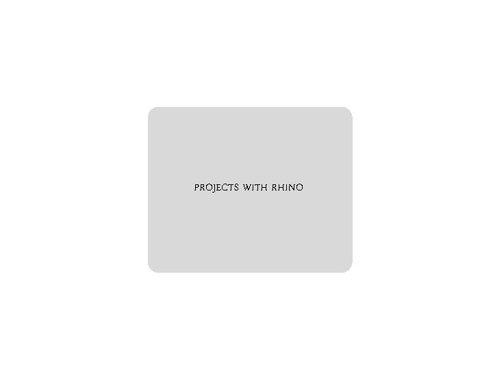 PROJECTS WITH RHINO 