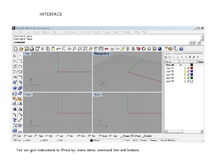 INTERFACE You can give instructions to Rhino by: menu items, command line and buttons.