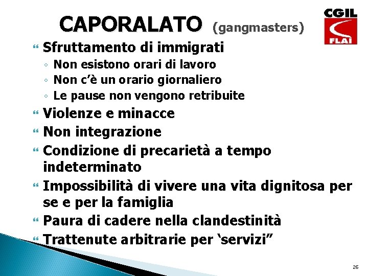 CAPORALATO (gangmasters) Sfruttamento di immigrati ◦ Non esistono orari di lavoro ◦ Non c’è