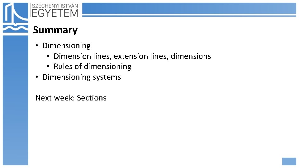 Summary • Dimensioning • Dimension lines, extension lines, dimensions • Rules of dimensioning •