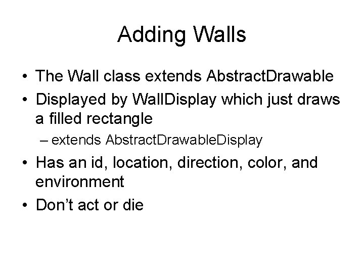 Adding Walls • The Wall class extends Abstract. Drawable • Displayed by Wall. Display