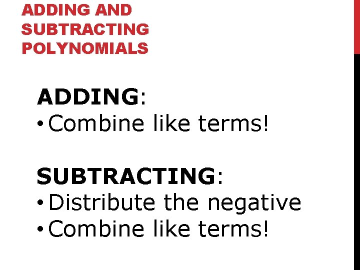 ADDING AND SUBTRACTING POLYNOMIALS ADDING: • Combine like terms! SUBTRACTING: • Distribute the negative