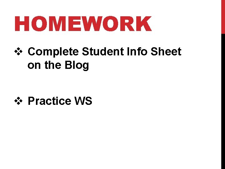 HOMEWORK v Complete Student Info Sheet on the Blog v Practice WS 