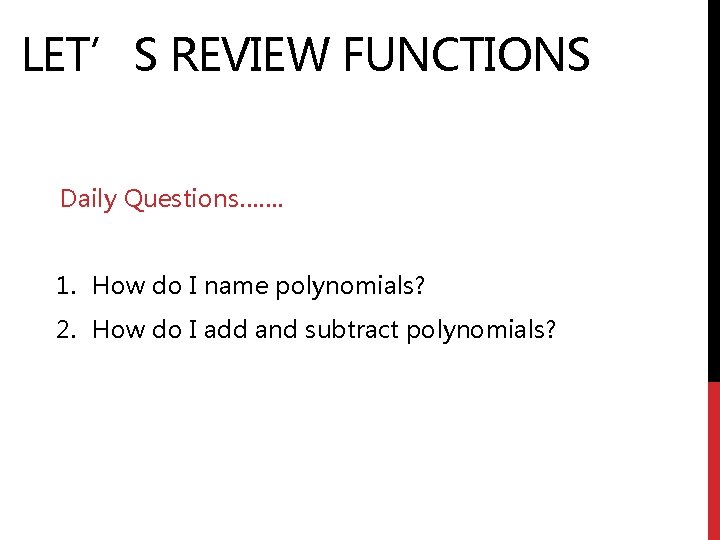 LET’S REVIEW FUNCTIONS Daily Questions……. 1. How do I name polynomials? 2. How do