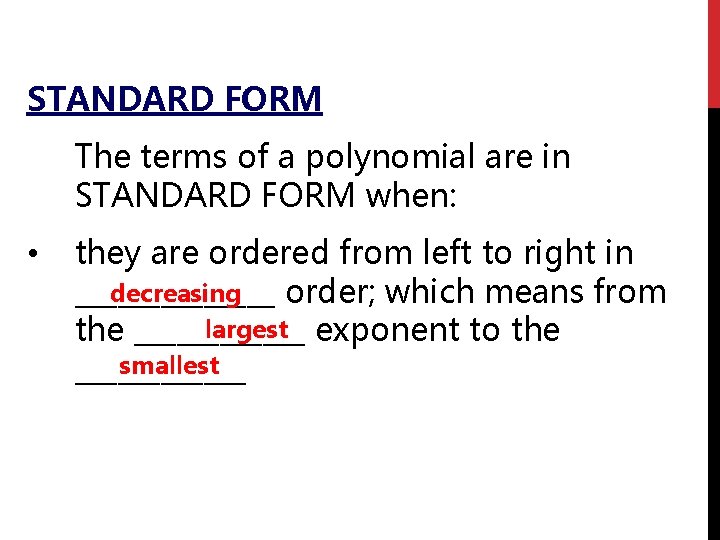 STANDARD FORM The terms of a polynomial are in STANDARD FORM when: • they