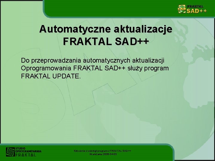 Automatyczne aktualizacje FRAKTAL SAD++ Do przeprowadzania automatycznych aktualizacji Oprogramowania FRAKTAL SAD++ służy program FRAKTAL