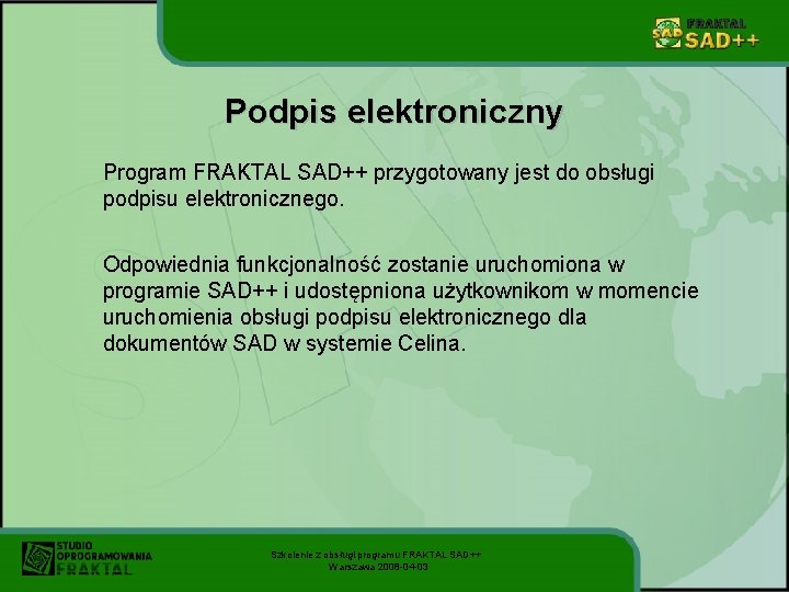 Podpis elektroniczny Program FRAKTAL SAD++ przygotowany jest do obsługi podpisu elektronicznego. Odpowiednia funkcjonalność zostanie