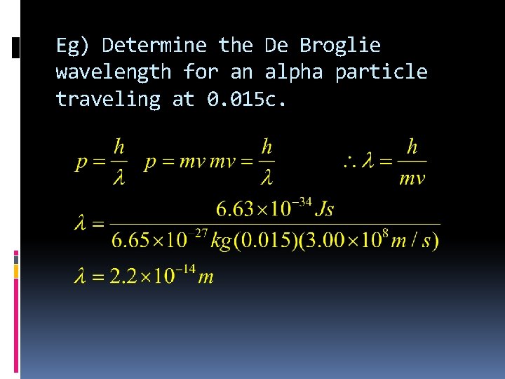 Eg) Determine the De Broglie wavelength for an alpha particle traveling at 0. 015