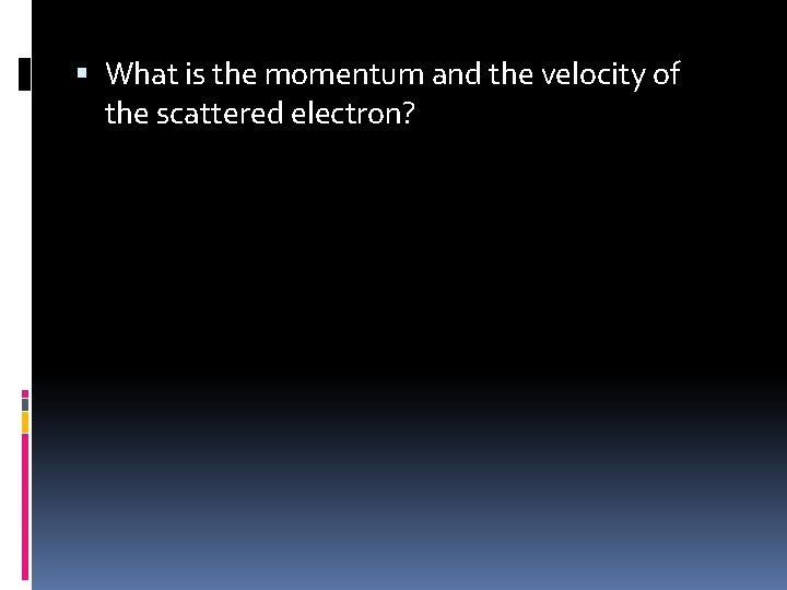  What is the momentum and the velocity of the scattered electron? 