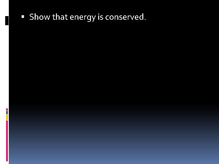  Show that energy is conserved. 
