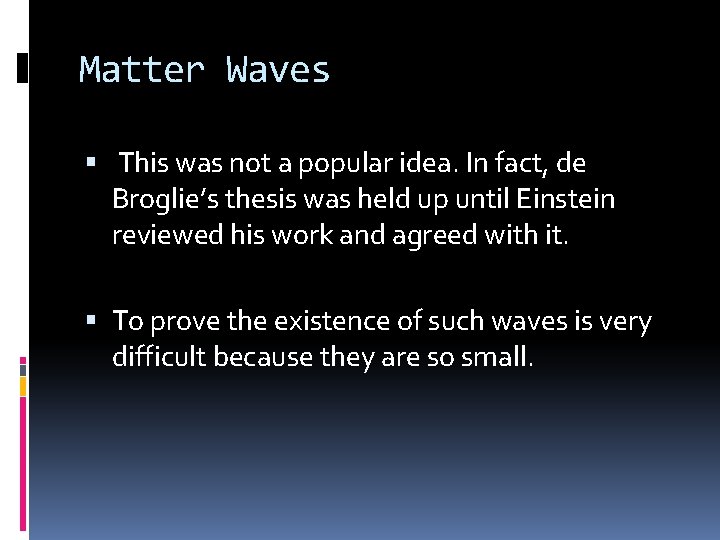 Matter Waves This was not a popular idea. In fact, de Broglie’s thesis was