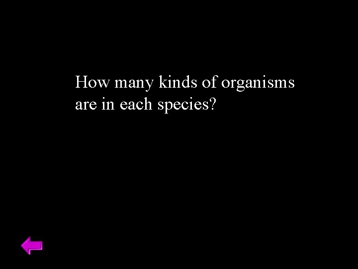 How many kinds of organisms are in each species? 