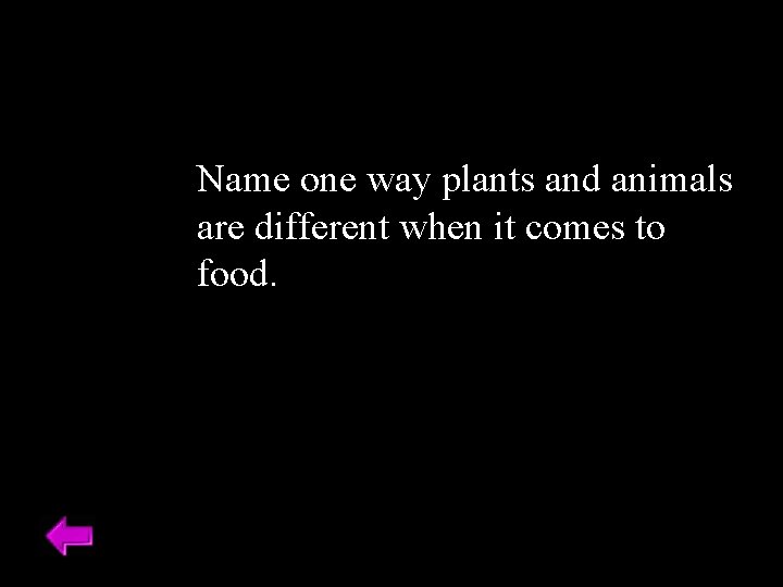 Name one way plants and animals are different when it comes to food. 