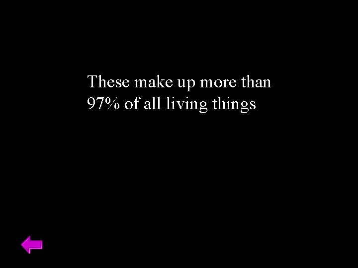 These make up more than 97% of all living things 