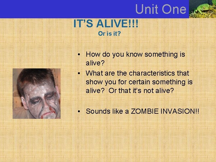 Unit One IT’S ALIVE!!! Or is it? • How do you know something is