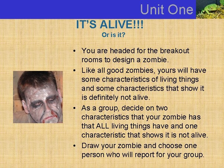 Unit One IT’S ALIVE!!! Or is it? • You are headed for the breakout