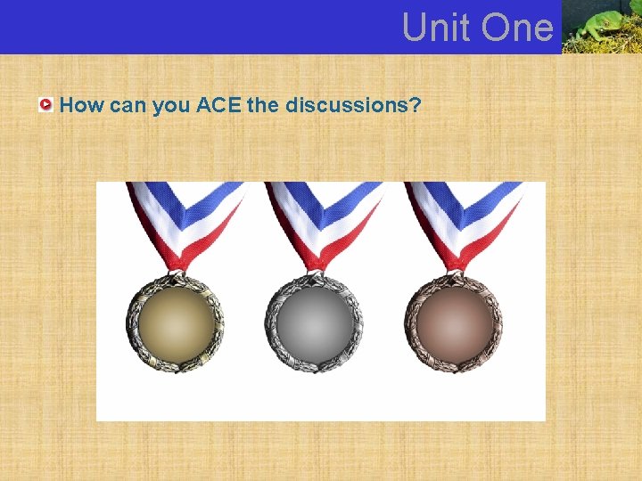 Unit One How can you ACE the discussions? 