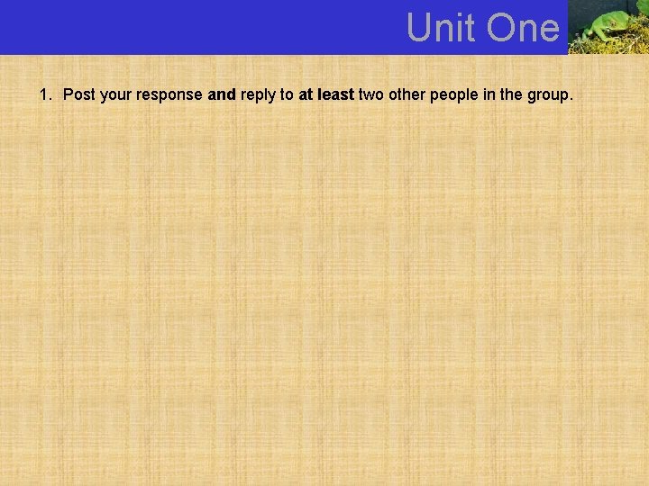 Unit One How can you ACE the discussions? 1. Post your response and reply