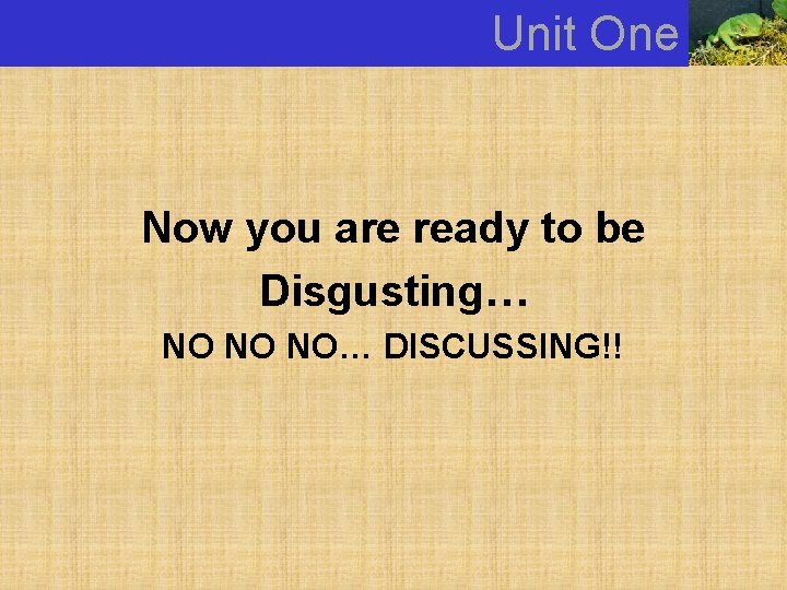 Unit One How can you ACE the discussions? Now you are ready to be