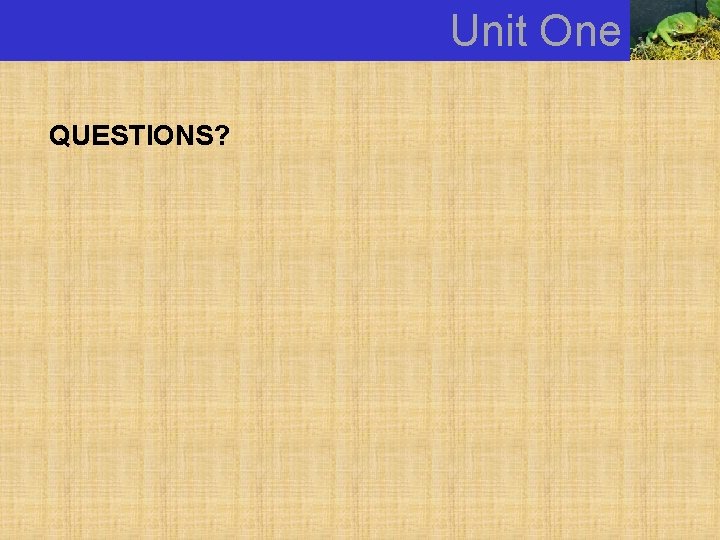 Unit One QUESTIONS? 