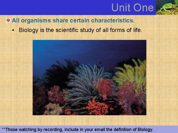 Unit One All organisms share certain characteristics. • Biology is the scientific study of