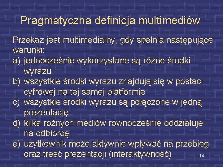 Pragmatyczna definicja multimediów Przekaz jest multimedialny, gdy spełnia następujące warunki: a) jednocześnie wykorzystane są