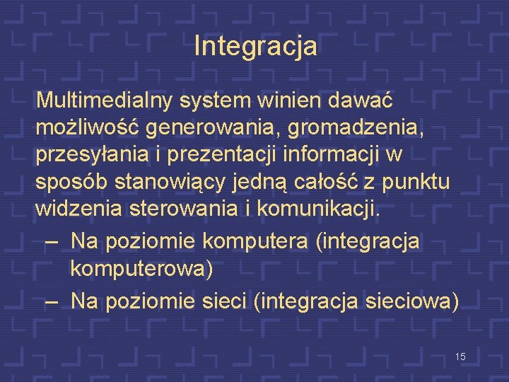 Integracja Multimedialny system winien dawać możliwość generowania, gromadzenia, przesyłania i prezentacji informacji w sposób