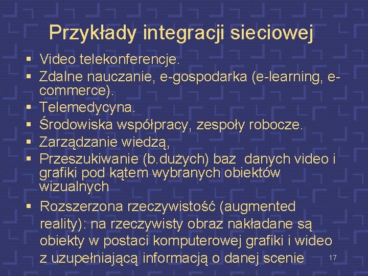 Przykłady integracji sieciowej § Video telekonferencje. § Zdalne nauczanie, e-gospodarka (e-learning, ecommerce). § Telemedycyna.