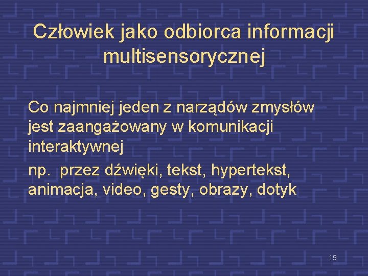 Człowiek jako odbiorca informacji multisensorycznej Co najmniej jeden z narządów zmysłów jest zaangażowany w