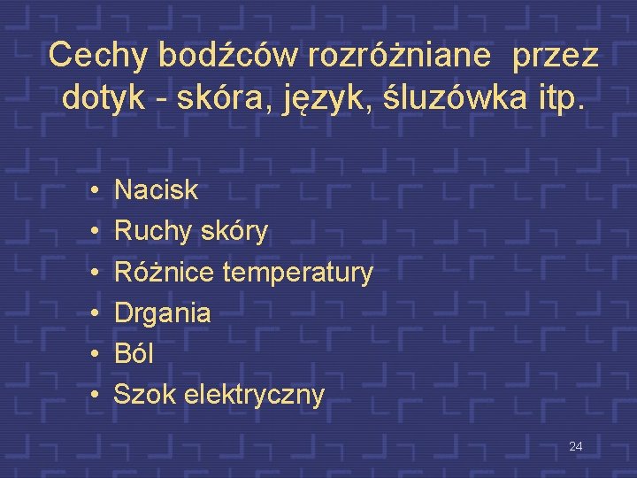 Cechy bodźców rozróżniane przez dotyk - skóra, język, śluzówka itp. • • • Nacisk